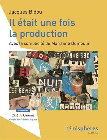 Couverture du livre « Il était une fois la production » de Jacques Bidou et Marianne Dumoulin aux éditions Hemispheres