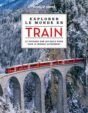 Couverture du livre « Explorer le monde en train » de Collectif Lonely Planet aux éditions Lonely Planet France