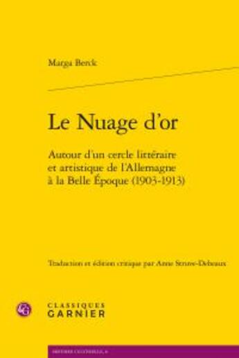 Couverture du livre « Le nuage d'or ; autour d'un cercle littéraire et artistique de l'Allemagne à la Belle Epoque (1903-1913) » de Marga Berck aux éditions Classiques Garnier