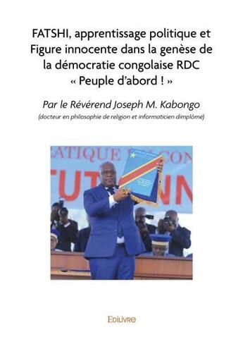 Couverture du livre « FATSHI, apprentissage politique et Figure innocente dans la genèse de la démocratie congolaise RDC « Peuple d'abord ! » » de Joseph M. Kabongo aux éditions Edilivre