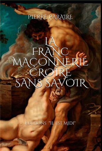 Couverture du livre « La franc-maconnerie ; « croire sans savoir » » de Pierre Paraire aux éditions Il Est Midi