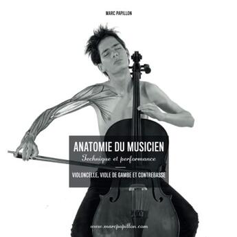 Couverture du livre « Anatomie du musicien : technique et performance : violoncelle, viole de gambe et contrebasse » de Marc Papillon aux éditions Marc Papillon