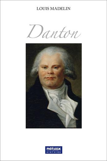 Couverture du livre « Danton » de Louis Madelin aux éditions Metvox