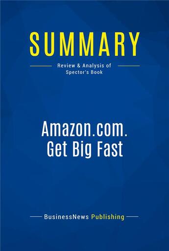 Couverture du livre « Summary : amazon.com. get big fast (review and analysis of Spector's book) » de  aux éditions Business Book Summaries