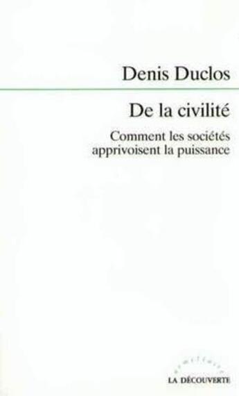 Couverture du livre « De la civilité ; comment les sociétés apprivoisent la puissance » de Denis Duclos aux éditions La Decouverte