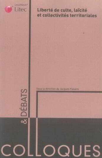 Couverture du livre « Liberté de culte, laïcité et collectivités territoriales » de Fialaire J aux éditions Lexisnexis