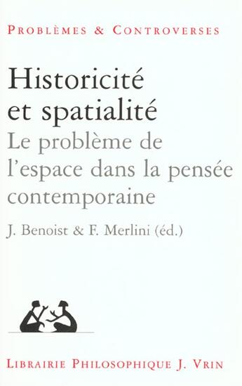 Couverture du livre « Historicité et spatialité ; le problème de l'espace dans la pensée contemporaine » de J Benoist et F Merlini aux éditions Vrin