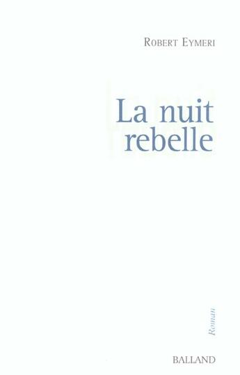 Couverture du livre « La Nuit Rebelle » de Robert Eymeri aux éditions Balland