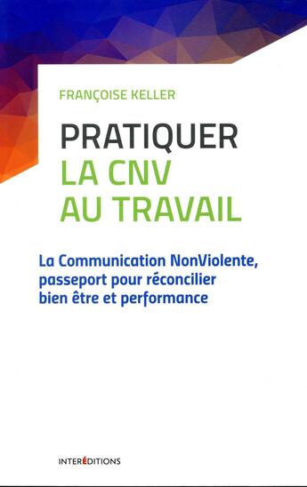 Couverture du livre « Pratiquer la CNV au travail ; la communication nonviolente, passeport pour réconcilier bien être et performance » de Francoise Keller et Alix La Tour Du Pin aux éditions Intereditions