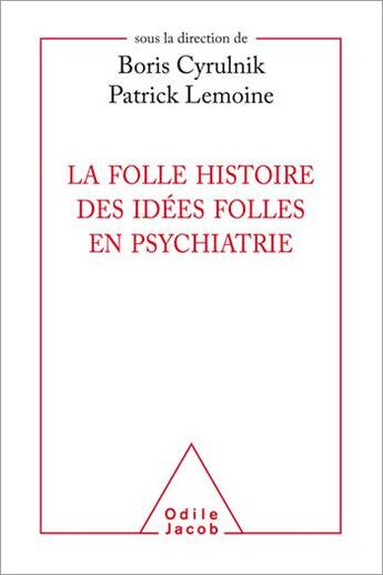 Couverture du livre « La folle histoire des idées folles en psychiatrie » de Patrick Lemoine et Boris Cyrulnik et Collectif aux éditions Odile Jacob