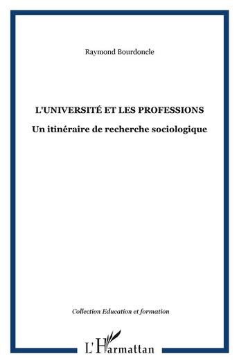 Couverture du livre « L'université et les professions : Un itinéraire de recherche sociologique » de Raymond Bourdoncle aux éditions L'harmattan