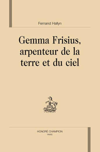 Couverture du livre « Gemma Frisius, arpenteur de la terre et du ciel » de Fernand Hallyn aux éditions Honore Champion