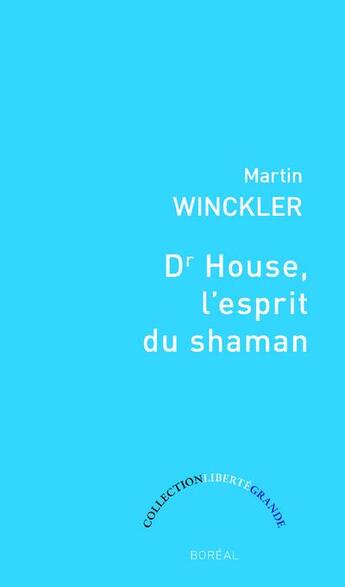 Couverture du livre « Dr House, l'esprit du shaman » de Martin Winckler aux éditions Boreal