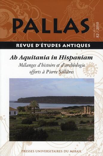 Couverture du livre « Revue Pallas n.82 ; ab Aquitania in Hispaniam ; mélanges d'histoire et d'archéologie offerts à Pierre Sillières » de  aux éditions Pu Du Midi