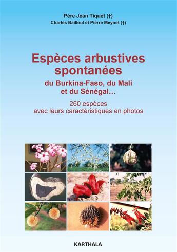 Couverture du livre « Espèces arbustives spontanées du Burkina-Faso, du Mali et du Senegal ; 260 espèces avec leurs caractéristiques en photos » de Jean Tiquet et Pierre Meynet et Charles Bailleul aux éditions Karthala