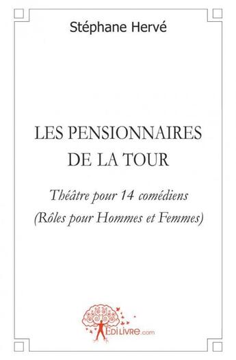 Couverture du livre « Les pensionnaires de la tour - theatre pour 14 comediens (roles pour hommes et femmes) » de Stephane Herve aux éditions Edilivre