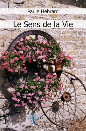 Couverture du livre « Le sens de la vie » de Paule Hebrard aux éditions Edilivre-aparis