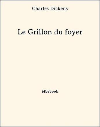 Couverture du livre « Le grillon du foyer » de Charles Dickens aux éditions Bibebook