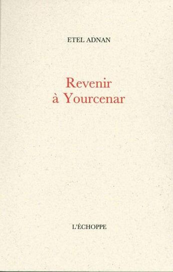 Couverture du livre « Revenir à Yourcenar » de Etel Adnan aux éditions L'echoppe