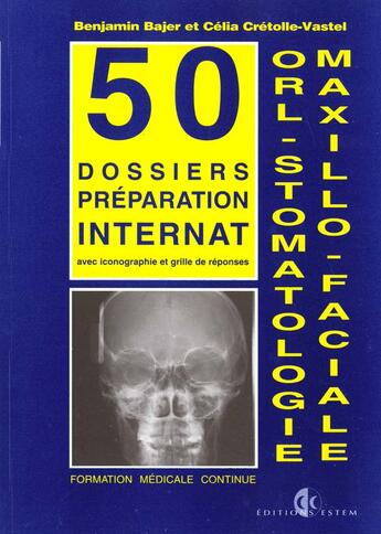 Couverture du livre « Dossiers orl-stomato maxillo/orl-stomatologie maxillo-faciale/50 dossiers preparations internat » de Benjamin Bajer aux éditions Estem