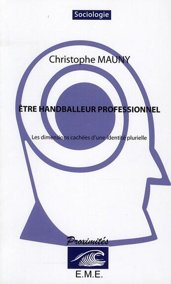 Couverture du livre « Être handballeur professionnel ; les dimensions cachées d'une identité plurielle » de Christophe Mauny aux éditions Eme Editions