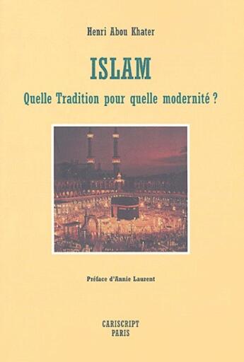 Couverture du livre « Islam ; quelle tradition pour quelle modernité ? » de Henri Aboukhater aux éditions Cariscript