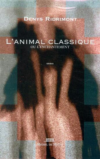 Couverture du livre « L'animal classique ; ou l'enchantement » de Denys Ridrimont aux éditions Michel De Maule