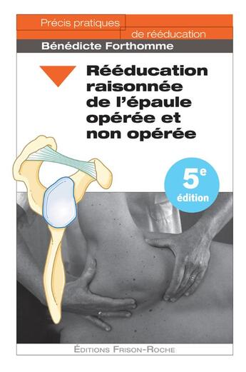 Couverture du livre « Rééducation raisonnée de l'épaule opérée et non opérée (5e édition) » de Benedicte Forthomme aux éditions Frison Roche