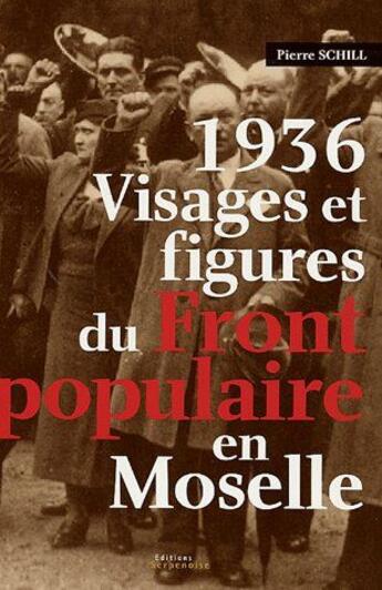 Couverture du livre « 1936, visages et figures du front populaire en Moselle » de Pierre Schill aux éditions Serpenoise