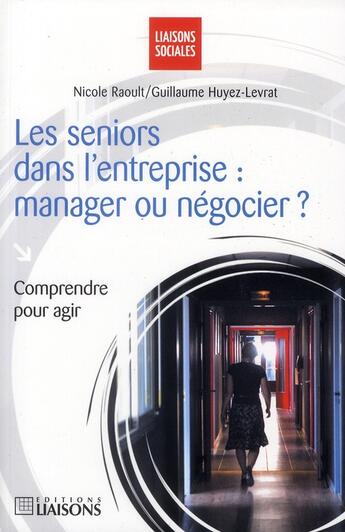 Couverture du livre « Les séniors dans l'entreprise ; manager ou négocier ? » de Raoult/Huyez-Levrate aux éditions Liaisons