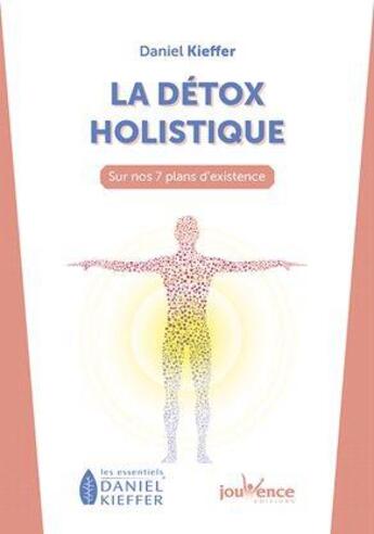 Couverture du livre « La détox holistique : sur nos 7 plans d'existence » de Daniel Kieffer aux éditions Jouvence