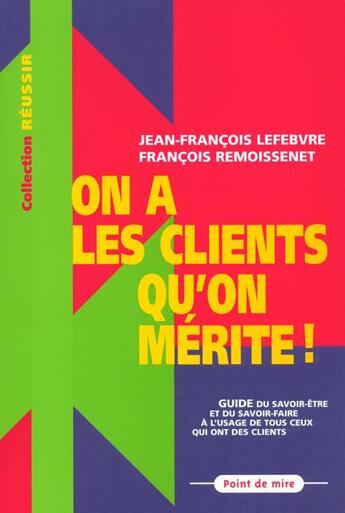 Couverture du livre « On A Les Clients Qu'On Merite ; Gerer La Relation Client A L'Usage Des Chefs De Projets » de Jean-François Lefebvre et Francois Remoissenet aux éditions Point De Mire