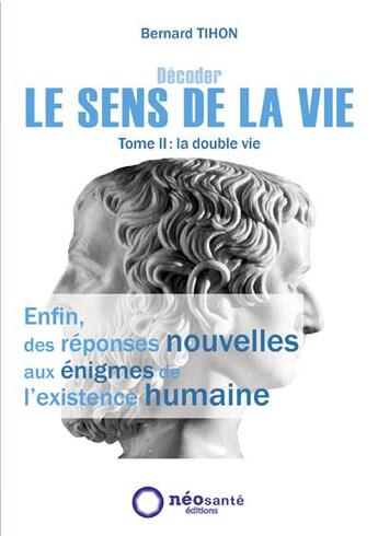 Couverture du livre « Décoder le sens de la vie t.2 ; la double vie » de Bernard Tihon aux éditions Neosante