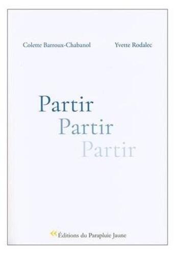 Couverture du livre « Partir » de Colette Barroux-Chabanol et Yvette Rodalec aux éditions Le Parapluie Jaune