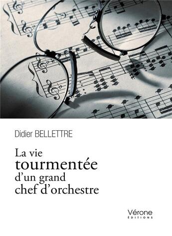 Couverture du livre « La vie tourmentée d'un grand chef d'orchestre » de Didier Bellettre aux éditions Verone