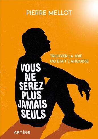 Couverture du livre « Vous ne serez plus jamais seuls ; trouver la joie où était l'angoisse » de Pierre Mellot aux éditions Artege