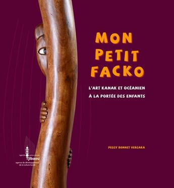 Couverture du livre « Mon petit Facko ; l'art kanak et océanien à la portée des enfants » de Peggy Bonnet Vergara aux éditions Adck