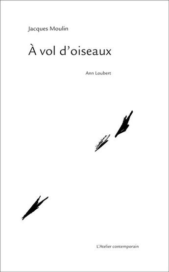 Couverture du livre « À vol d'oiseaux » de Jacques Moulin et Ann Loubert aux éditions Atelier Contemporain
