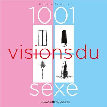 Couverture du livre « 1001 visions du sexe » de Patrice Bauduinet aux éditions Graph Zeppelin