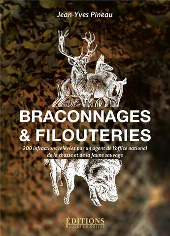 Couverture du livre « Braconnages et filouteries ; 200 infractions relevées par un agent de l'office national de la chasse et de la faune sauvage » de Jean-Yves Pineau aux éditions Hugues De Chivre