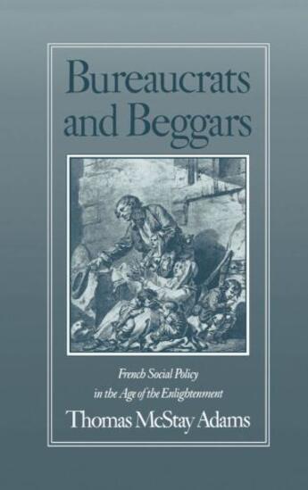 Couverture du livre « Bureaucrats and Beggars: French Social Policy in the Age of the Enligh » de Adams Thomas Mcstay aux éditions Oxford University Press Usa