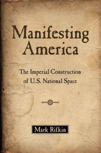 Couverture du livre « Manifesting America: The Imperial Construction of U.S. National Space » de Rifkin Mark aux éditions Oxford University Press Usa