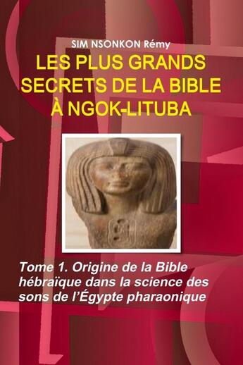 Couverture du livre « LES PLUS GRANDS SECRETS DE LA BIBLE À NGOK-LITUBA - Tome 1 » de Rémy Sim Nsonkon aux éditions Lulu