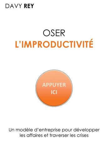 Couverture du livre « Oser l'improductivité : un modèle d'entreprise pour développer les affaires et traverser les crises » de Davy Rey aux éditions Lulu