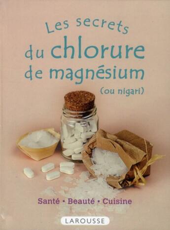 Couverture du livre « Les secrets du chlorure de magnésium (ou nigari) » de Alessandra Moro-Buronzo aux éditions Larousse