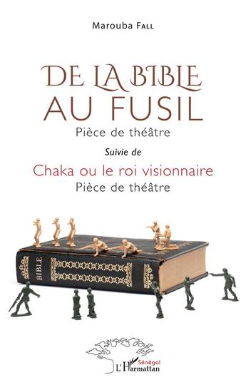 Couverture du livre « De la bible au fusil : pièce de théâtre ; chaka ou le roi visionnaire : pièce de théâtre » de Marouba Fall aux éditions L'harmattan