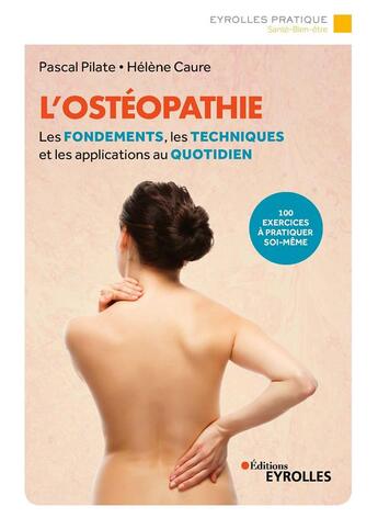 Couverture du livre « L'ostéopathie ; les fondements, les techniques et les applications au quotidien (2e édition) » de Helene Caure et Pascal Pilate aux éditions Eyrolles