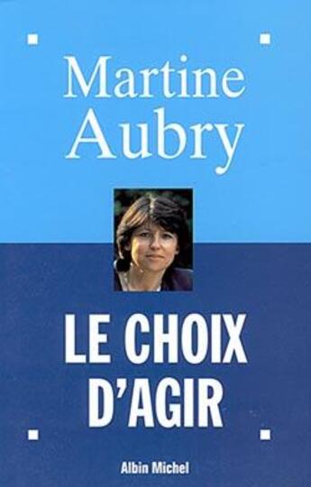 Couverture du livre « Le choix d'agir » de Aubry Martine aux éditions Albin Michel