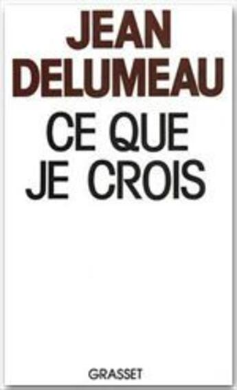 Couverture du livre « Ce que je crois » de Jean Delumeau aux éditions Grasset Et Fasquelle
