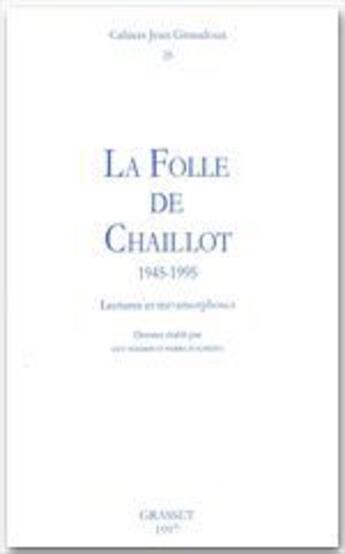 Couverture du livre « CAHIERS JEAN GIRAUDOUX Tome 25 : la folle de Chaillot ; 1945-1995 ; lectures et métamorphoses » de Jean Giraudoux aux éditions Grasset